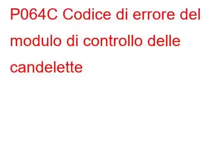 P064C Codice di errore del modulo di controllo delle candelette