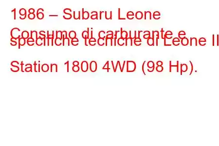 1986 – Subaru Leone
Consumo di carburante e specifiche tecniche di Leone II Station 1800 4WD (98 Hp).