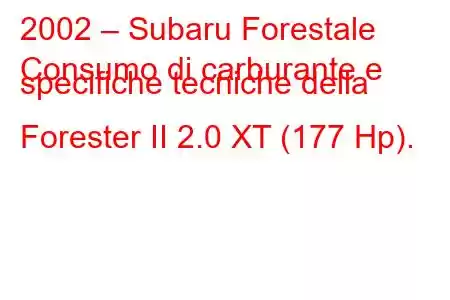 2002 – Subaru Forestale
Consumo di carburante e specifiche tecniche della Forester II 2.0 XT (177 Hp).