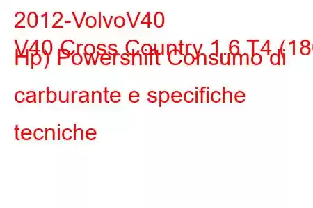 2012-VolvoV40
V40 Cross Country 1.6 T4 (180 Hp) Powershift Consumo di carburante e specifiche tecniche