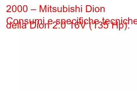 2000 – Mitsubishi Dion
Consumi e specifiche tecniche della Dion 2.0 16V (135 Hp).