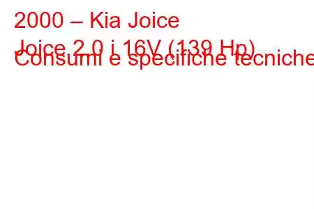 2000 – Kia Joice
Joice 2.0 i 16V (139 Hp) Consumi e specifiche tecniche