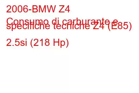 2006-BMW Z4
Consumo di carburante e specifiche tecniche Z4 (E85) 2.5si (218 Hp)