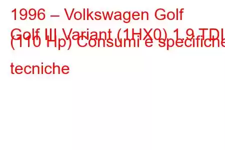 1996 – Volkswagen Golf
Golf III Variant (1HX0) 1.9 TDI (110 Hp) Consumi e specifiche tecniche