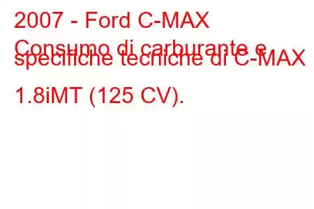 2007 - Ford C-MAX
Consumo di carburante e specifiche tecniche di C-MAX 1.8iMT (125 CV).