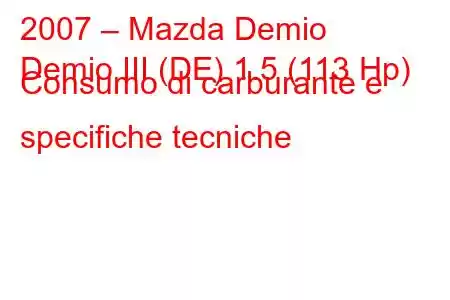 2007 – Mazda Demio
Demio III (DE) 1.5 (113 Hp) Consumo di carburante e specifiche tecniche