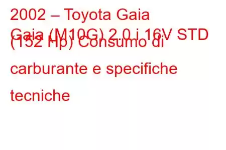 2002 – Toyota Gaia
Gaia (M10G) 2.0 i 16V STD (152 Hp) Consumo di carburante e specifiche tecniche