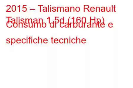 2015 – Talismano Renault
Talisman 1.5d (160 Hp) Consumo di carburante e specifiche tecniche