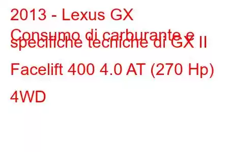 2013 - Lexus GX
Consumo di carburante e specifiche tecniche di GX II Facelift 400 4.0 AT (270 Hp) 4WD