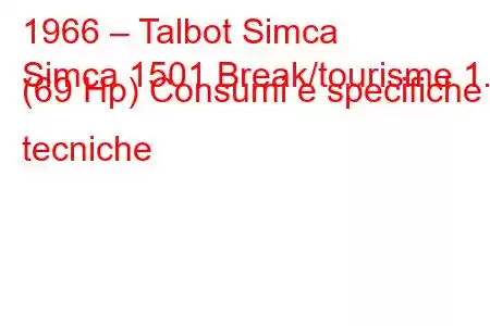 1966 – Talbot Simca
Simca 1501 Break/tourisme 1.5 (69 Hp) Consumi e specifiche tecniche