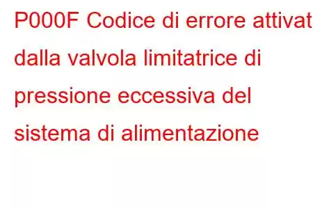 P000F Codice di errore attivato dalla valvola limitatrice di pressione eccessiva del sistema di alimentazione