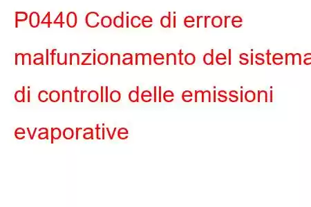 P0440 Codice di errore malfunzionamento del sistema di controllo delle emissioni evaporative