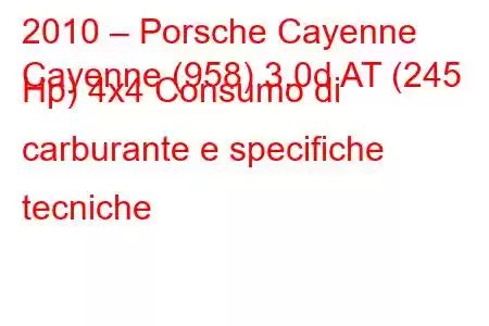 2010 – Porsche Cayenne
Cayenne (958) 3.0d AT (245 Hp) 4x4 Consumo di carburante e specifiche tecniche