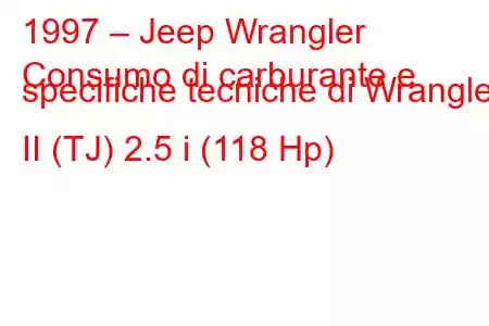 1997 – Jeep Wrangler
Consumo di carburante e specifiche tecniche di Wrangler II (TJ) 2.5 i (118 Hp)