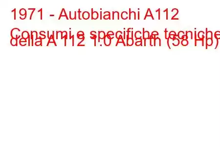 1971 - Autobianchi A112
Consumi e specifiche tecniche della A 112 1.0 Abarth (58 Hp).