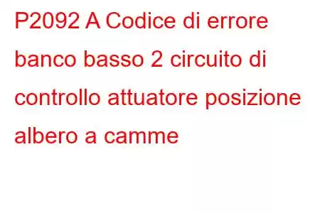 P2092 A Codice di errore banco basso 2 circuito di controllo attuatore posizione albero a camme