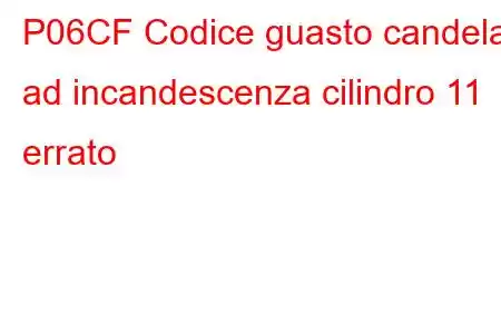 P06CF Codice guasto candela ad incandescenza cilindro 11 errato