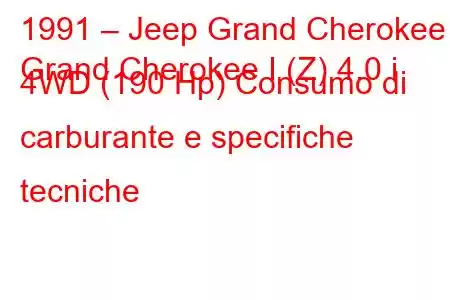 1991 – Jeep Grand Cherokee
Grand Cherokee I (Z) 4.0 i 4WD (190 Hp) Consumo di carburante e specifiche tecniche