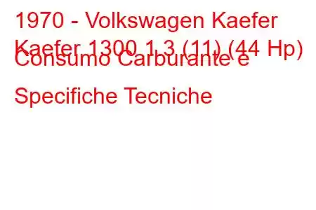 1970 - Volkswagen Kaefer
Kaefer 1300 1.3 (11) (44 Hp) Consumo Carburante e Specifiche Tecniche