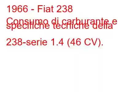 1966 - Fiat 238
Consumo di carburante e specifiche tecniche della 238-serie 1.4 (46 CV).