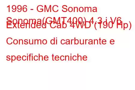 1996 - GMC Sonoma
Sonoma(GMT400) 4.3 i V6 Extended Cab 4WD (190 Hp) Consumo di carburante e specifiche tecniche