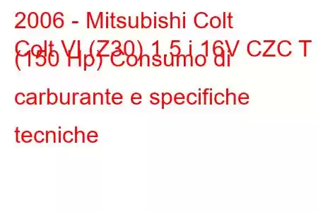 2006 - Mitsubishi Colt
Colt VI (Z30) 1.5 i 16V CZC T (150 Hp) Consumo di carburante e specifiche tecniche