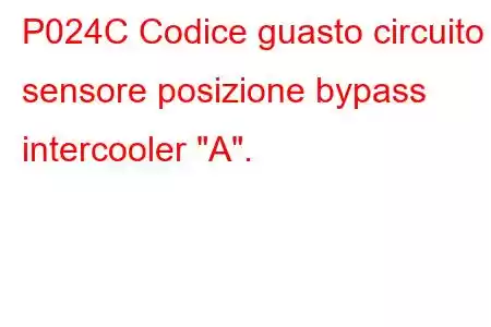 P024C Codice guasto circuito sensore posizione bypass intercooler 