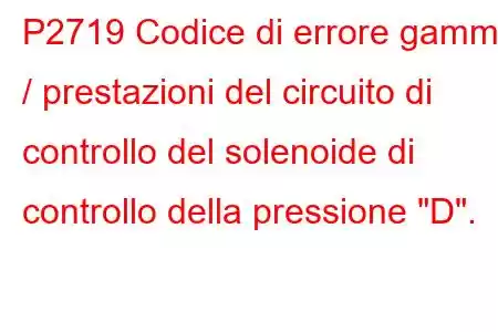 P2719 Codice di errore gamma / prestazioni del circuito di controllo del solenoide di controllo della pressione 