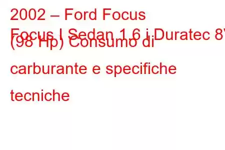 2002 – Ford Focus
Focus I Sedan 1.6 i Duratec 8V (98 Hp) Consumo di carburante e specifiche tecniche