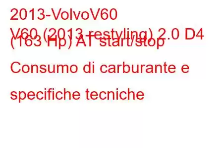 2013-VolvoV60
V60 (2013 restyling) 2.0 D4 (163 Hp) AT start/stop Consumo di carburante e specifiche tecniche