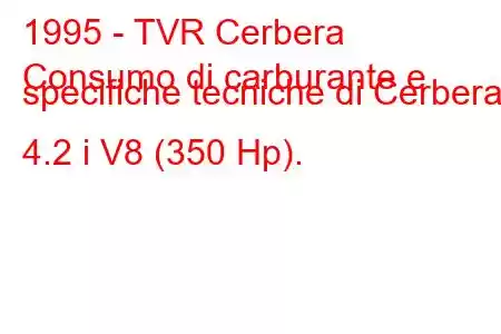 1995 - TVR Cerbera
Consumo di carburante e specifiche tecniche di Cerbera 4.2 i V8 (350 Hp).