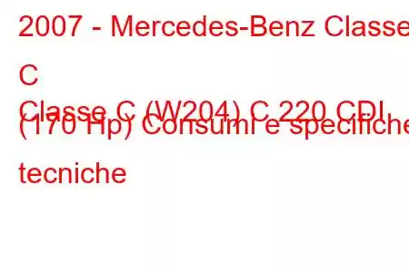 2007 - Mercedes-Benz Classe C
Classe C (W204) C 220 CDI (170 Hp) Consumi e specifiche tecniche