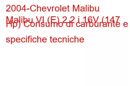 2004-Chevrolet Malibu
Malibu VI (E) 2.2 i 16V (147 Hp) Consumo di carburante e specifiche tecniche