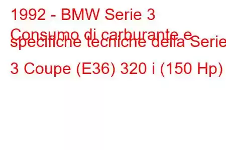 1992 - BMW Serie 3
Consumo di carburante e specifiche tecniche della Serie 3 Coupe (E36) 320 i (150 Hp)