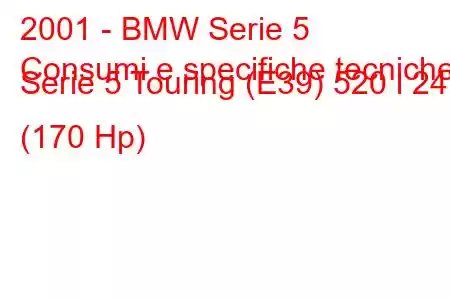 2001 - BMW Serie 5
Consumi e specifiche tecniche Serie 5 Touring (E39) 520 i 24V (170 Hp)