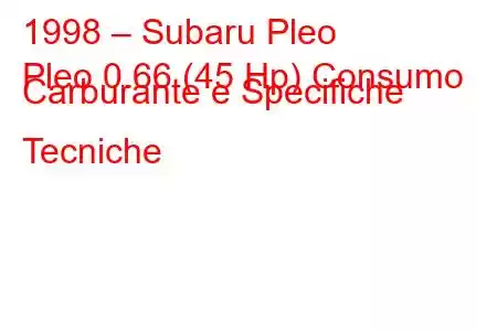 1998 – Subaru Pleo
Pleo 0.66 (45 Hp) Consumo Carburante e Specifiche Tecniche