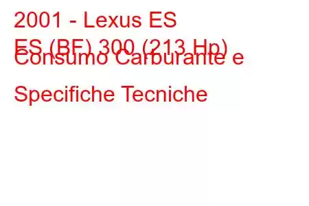 2001 - Lexus ES
ES (BF) 300 (213 Hp) Consumo Carburante e Specifiche Tecniche