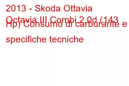 2013 - Skoda Ottavia
Octavia III Combi 2.0d (143 Hp) Consumo di carburante e specifiche tecniche