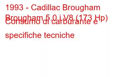 1993 - Cadillac Brougham
Brougham 5.0 i V8 (173 Hp) Consumo di carburante e specifiche tecniche