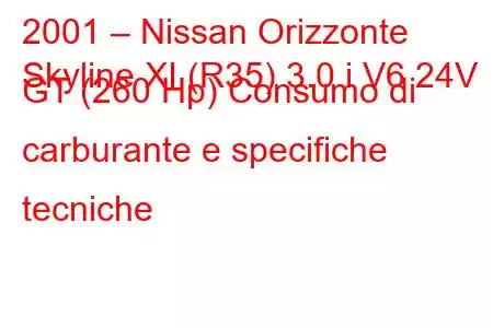 2001 – Nissan Orizzonte
Skyline XI (R35) 3.0 i V6 24V GT (260 Hp) Consumo di carburante e specifiche tecniche