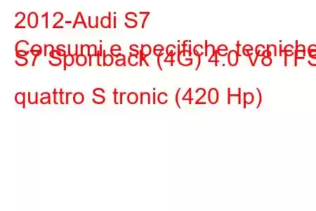 2012-Audi S7
Consumi e specifiche tecniche S7 Sportback (4G) 4.0 V8 TFSI quattro S tronic (420 Hp)