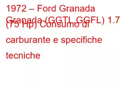 1972 – Ford Granada
Granada (GGTL,GGFL) 1.7 (75 Hp) Consumo di carburante e specifiche tecniche