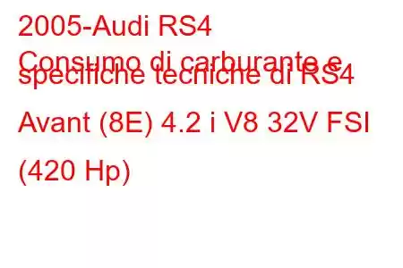 2005-Audi RS4
Consumo di carburante e specifiche tecniche di RS4 Avant (8E) 4.2 i V8 32V FSI (420 Hp)