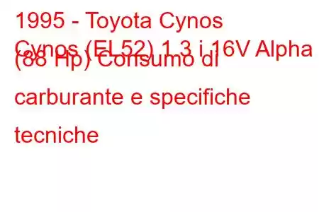 1995 - Toyota Cynos
Cynos (EL52) 1.3 i 16V Alpha (88 Hp) Consumo di carburante e specifiche tecniche