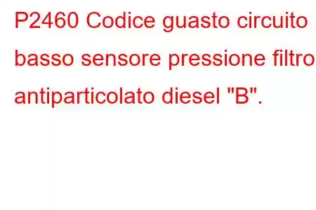 P2460 Codice guasto circuito basso sensore pressione filtro antiparticolato diesel 