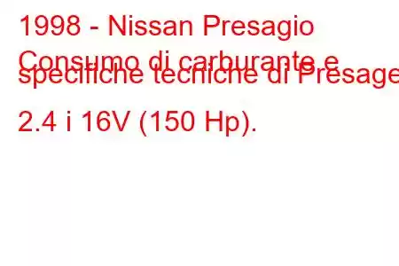 1998 - Nissan Presagio
Consumo di carburante e specifiche tecniche di Presage 2.4 i 16V (150 Hp).