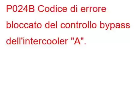 P024B Codice di errore bloccato del controllo bypass dell'intercooler 