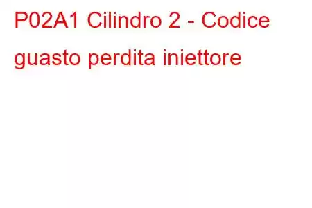 P02A1 Cilindro 2 - Codice guasto perdita iniettore