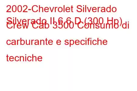 2002-Chevrolet Silverado
Silverado II 6.6 D (300 Hp) Crew Cab 3500 Consumo di carburante e specifiche tecniche