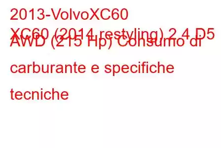 2013-VolvoXC60
XC60 (2014 restyling) 2.4 D5 AWD (215 Hp) Consumo di carburante e specifiche tecniche